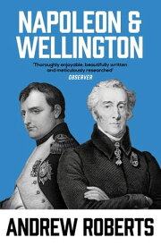 Napoleon and Wellington【電子書籍】[ Andrew Roberts ]