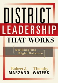 District Leadership That Works Striking the Right Balance【電子書籍】[ Robert J. Marzano ]