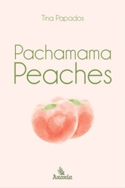 Pachamama Peaches Poetry Collection【電子書籍】[ Tina Papados ]