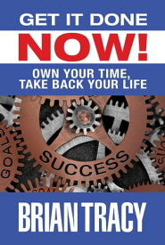 Get it Done Now! Own Your Time, Take Back Your Life【電子書籍】[ Brian Tracy ]