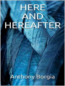 Here and Hereafter【電子書籍】[ Anthony Borgia ]