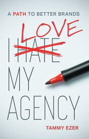 I Love My Agency A Path to Better Brands【電子書籍】[ Tammy Ezer ]