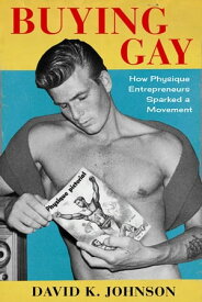 Buying Gay How Physique Entrepreneurs Sparked a Movement【電子書籍】[ David K. Johnson ]