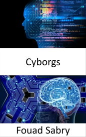 Cyborgs Fundamentals and Applications【電子書籍】[ Fouad Sabry ]