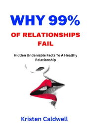 WHY 99% OF RELATIONSHIPS FAIL Hidden Undeniable Facts To A Healthy Relationship【電子書籍】[ Kristen Caldwell ]