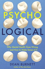 Psycho-Logical Why Mental Health Goes Wrong ? and How to Make Sense of It【電子書籍】[ Dean Burnett ]