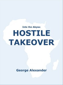 Into the Abyss: Hostile Takeover【電子書籍】[ George Alexander ]