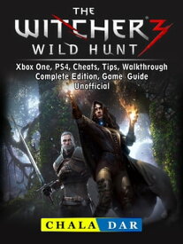 The Witcher 3 Wild Hunt, Xbox One, PS4, Cheats, Tips, Walkthrough, Complete Edition, Game Guide Unofficial【電子書籍】[ Chala Dar ]