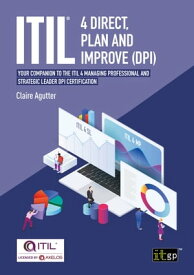 ITIL? 4 Direct, Plan and Improve (DPI) Your companion to the ITIL 4 Managing Professional and Strategic Leader DPI certification【電子書籍】[ Claire Agutter ]
