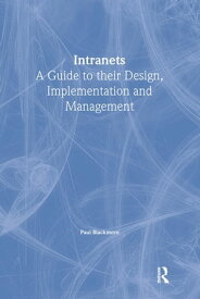 Intranets: a Guide to their Design, Implementation and Management【電子書籍】[ Paul Blackmore ]