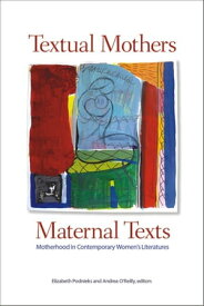 Textual Mothers/Maternal Texts Motherhood in Contemporary Women’s Literatures【電子書籍】