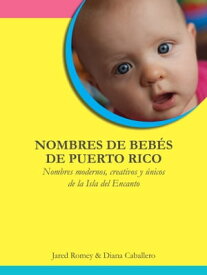 Nombres de Beb?s de Puerto Rico: Nombres modernos, creativos y ?nicos de la Isla del Encanto【電子書籍】[ Jared Romey ]