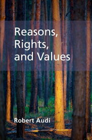Reasons, Rights, and Values【電子書籍】[ Robert Audi ]