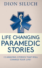 Life Changing Paramedic Stories 12 Amazing Stories That Will Change Your Life【電子書籍】[ Dion Siluch ]