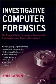Investigative Computer Forensics The Practical Guide for Lawyers, Accountants, Investigators, and Business Executives【電子書籍】[ Erik Laykin ]