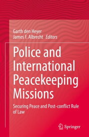 Police and International Peacekeeping Missions Securing Peace and Post-conflict Rule of Law【電子書籍】