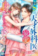 ドSな天才外科医の最愛で身ごもって娶られました