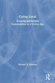 Going Local Creating Self-Reliant Communities in a Global Age【電子書籍】[ Michael Shuman ]