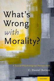 What's Wrong With Morality? A Social-Psychological Perspective【電子書籍】[ C. Daniel Batson ]