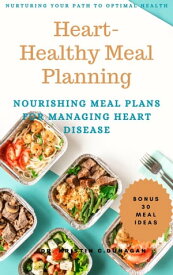 Heart-healthy meal planning Nourishing Meal Plans for managing heart disease【電子書籍】[ Dr. Kristin C. Dunagan ]