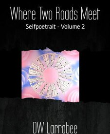 Where Two Roads Meet Selfpoetrait - Volume 2【電子書籍】[ DW Larrabee ]