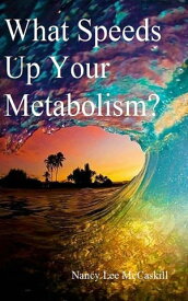 What Speeds Up Your Metabolism?【電子書籍】[ Nancy Lee McCaskill ]