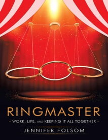 Ringmaster: Work, Life, and Keeping It All Together【電子書籍】[ Jennifer Folsom ]