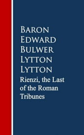 Rienzi, the Last of the Roman Tribunes【電子書籍】[ Baron Edward Bulwer Lytton ]