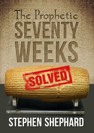 The Prophetic Seventy Weeks Solved【電子書籍】[ Stephen Shephard ]