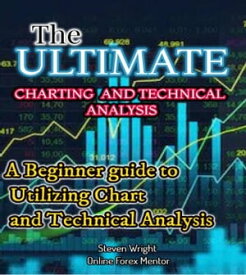 THE ULTIMATE CHARTING AND TECHNICAL ANALYSIS A Beginner Guide to Utilizing Chart and Technical Analysis【電子書籍】[ Steven Wright ]