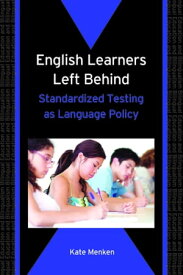 English Learners Left Behind Standardized Testing as Language Policy【電子書籍】[ Assist. Prof. Kate Menken ]