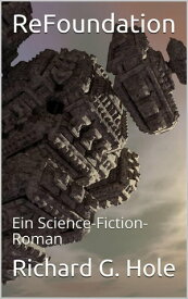 ReFoundation: Ein Science-Fiction-Roman Science-Fiction und Fantasy, #5【電子書籍】[ Richard G. Hole ]