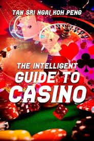 The Intelligent Guide to Casino【電子書籍】[ Tan Sri Ngai Koh Peng ]