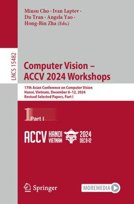 Computer Vision ? ACCV 2024 Workshops 17th Asian Conference on Computer Vision, Hanoi, Vietnam, December 8?12, 2024, Revised Selected Papers, Part I