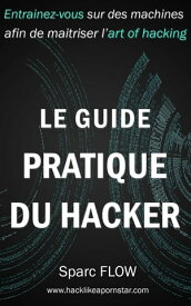 Le Guide Pratique du Hacker Entrainez-vous sur des machines d?di?es afin de maitriser l’art du hacking【電子書籍】[ Sparc Flow ]