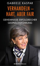Verhandeln - hart, aber fair Geheimnisse erfolgreicher Gespr?chsf?hrung【電子書籍】[ Gabriele Kaspar ]