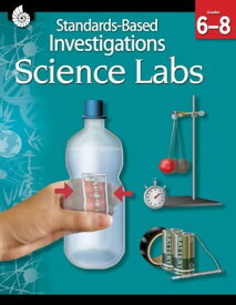 Standards-Based Investigations: Science Labs Grades 6-8【電子書籍】[ Shell Education ]