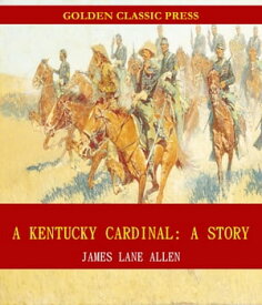 A Kentucky Cardinal: A Story【電子書籍】[ James Lane Allen ]