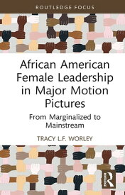 African American Female Leadership in Major Motion Pictures From Marginalized to Mainstream【電子書籍】[ Tracy L.F. Worley ]