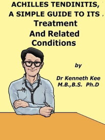 Achilles Tendinitis, A Simple Guide to the Condition, Treatment and Related Diseases【電子書籍】[ Kenneth Kee ]