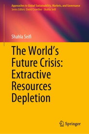 The World’s Future Crisis: Extractive Resources Depletion【電子書籍】[ Shahla Seifi ]