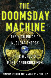 The Doomsday Machine The High Price of Nuclear Energy, the World's Most Dangerous Fuel【電子書籍】[ Martin Cohen ]