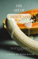 The Art of Crescendo: The Intelligent Men’s Guide to Pleasuring Woman