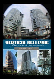 Vertical Bellevue Washington: Architecture Above A Boomburg Skyline【電子書籍】[ Marques Vickers ]