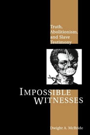 Impossible Witnesses Truth, Abolitionism, and Slave Testimony【電子書籍】[ Dwight McBride ]