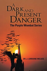 A Dark and Present Danger The Purple Wombat Series【電子書籍】[ Dr. J. Lorraine Willies ]