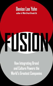 FUSION How Integrating Brand and Culture Powers the World's Greatest Companies【電子書籍】[ Denise Lee Yohn ]