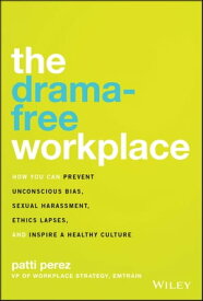 The Drama-Free Workplace How You Can Prevent Unconscious Bias, Sexual Harassment, Ethics Lapses, and Inspire a Healthy Culture【電子書籍】[ Patti Perez ]
