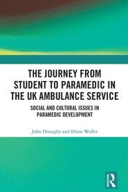 The Journey from Student to Paramedic in the UK Ambulance Service Social and Cultural issues in Paramedic Development【電子書籍】[ John Donaghy ]
