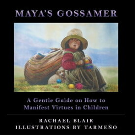 Maya’S Gossamer A Gentle Guide on How to Manifest Virtues in Children【電子書籍】[ Rachael Blair ]